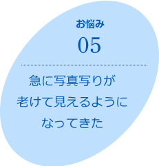 お悩み05　急に写真写りが老けて見えるようになってきた