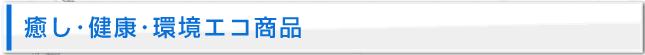 癒し･健康･環境エコ商品